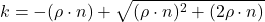 \[k = -(\rho \cdot n) + \sqrt{(\rho \cdot n)^2 + (2 \rho \cdot n)}\]