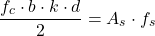 \[\frac{f_c \cdot b \cdot k \cdot d}{2} = A_s \cdot f_s\]