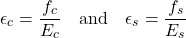 \[\epsilon_c = \frac{f_c}{E_c} \quad \text{and} \quad \epsilon_s = \frac{f_s}{E_s} \]