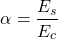 \[\alpha = \frac{E_s}{E_c}\]